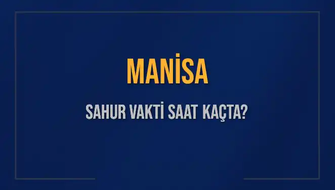 Manisa'da Sahur Vakti: İmsak ve Sahur Saatleri Hakkında Bilgiler