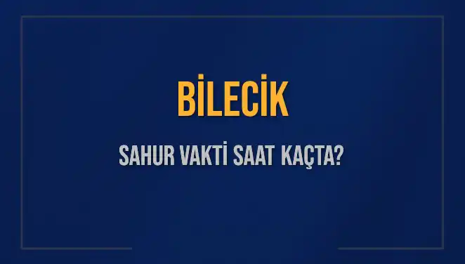 Bilecik'te Sahur Vakti: 2025 için Güncel Saatler ve Bilgiler
