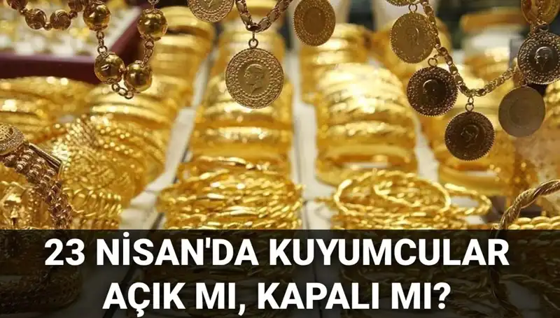 23 Nisan Ulusal Egemenlik Bayramı’nda Kuyumcular Açık mı, Kapalı mı?