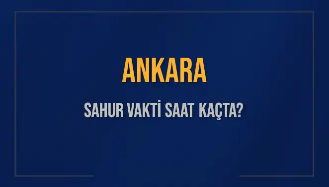 Ankara’da Sahur Vakti Saat Kaçta? Diyanet’ten Güncel Bilgiler