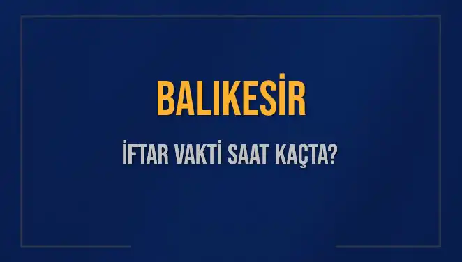 Balıkesir İftar Saatleri ve Akşam Ezanı Bilgileri