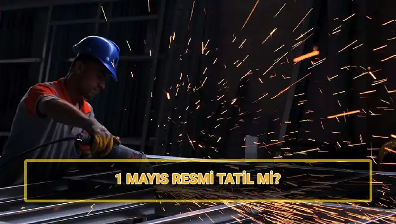 1 Mayıs İşçi Bayramı Resmi Tatil Mi? 30 Nisan Hakkında Merak Edilenler