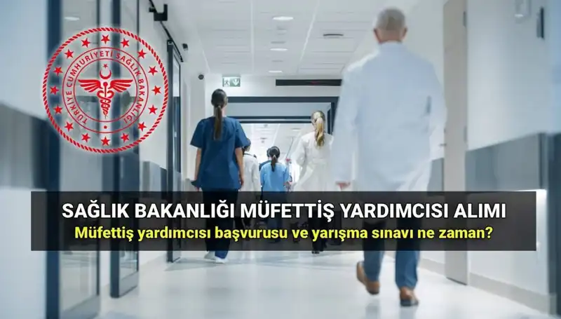 2025 Yılında Sağlık Bakanlığı Müfettiş Yardımcısı Alımı: Başvuru Süreci ve Şartları