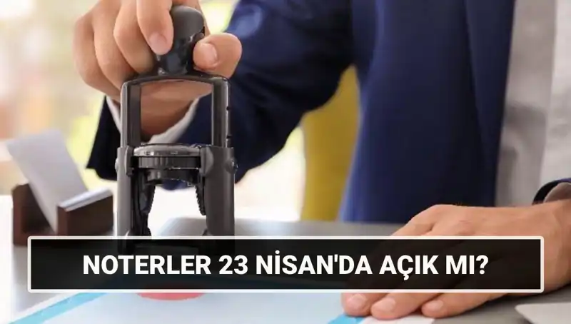 23 Nisan Tatilinde Noterler Açık mı? İşte Merak Edilenler!