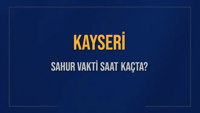 Kayseri'de Sahur Vakti Ne Zaman? 8 Mart 2025 İmsak Vakti Rehberi