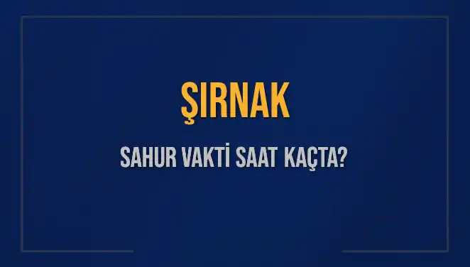 Şırnak'ta Sahur Vakti Ne Zaman? 2025 Takvimine Göre
