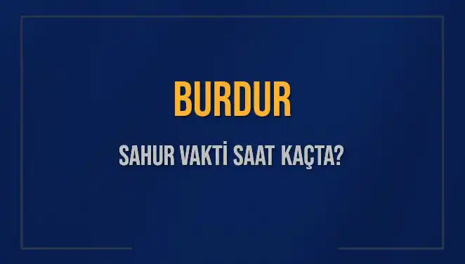 Burdur'da Sahur Vakti ve İmsak Saatleri: 8 Mart 2025 Detayları