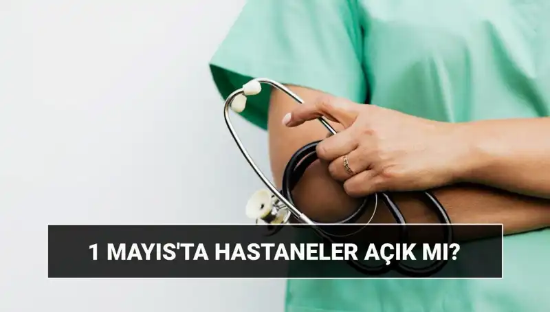 1 Mayıs’ta Hastaneler ve Poliklinikler Açık mı? Tüm Detaylar Burada!
