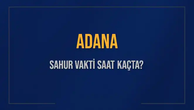 Adana'da Sahur Vakti Ne Zaman? 2025'teki İmsak Vakti Açıklandı