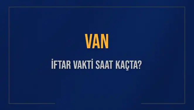 Van'da İftar Vakti: Saat Kaçta, Ne Kadar Kaldı?