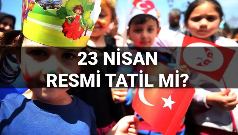 23 Nisan Resmi Tatil Mi? Okullar Tam Gün Mü Tatil Olacak?