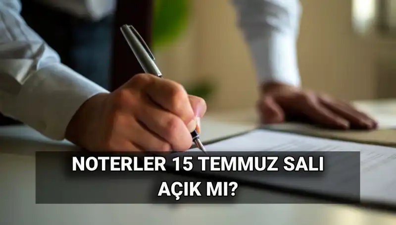 15 Temmuz'de Noterler Açık mı? Hafta Sonunda Hizmet Var mı?