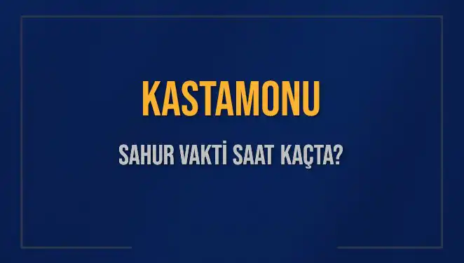 Kastamonu'da İmsak Vakti ve Sahur Saatleri 2025 Güncellemeleri