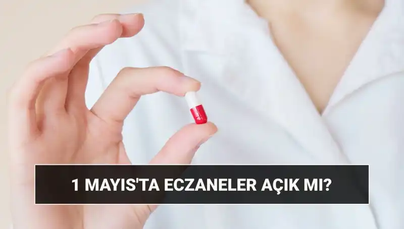 1 Mayıs İşçi Bayramı’nda Eczaneler Açık mı, Kapalı mı? Öğrenin!