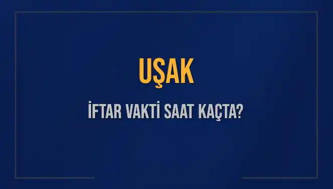 Uşak’ta İftar Vakti: 4 Mart 2025 İçin Saat Kaçta Okunacak?