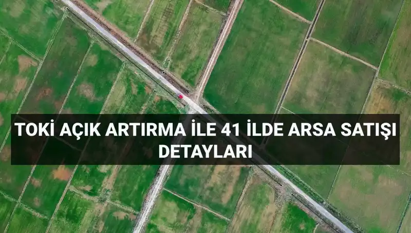 TOKİ 41 İlde 306 Arsa Satışı için Açık Artırma Tarihleri Belli Oldu!