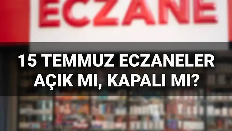 15 Temmuz’da Eczaneler Açık mı? Tatil Günü Hizmet Süreleri Neler?