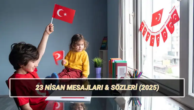 2025’te 23 Nisan’da Kullanabileceğiniz En Güzel Çocuk Bayramı Mesajları