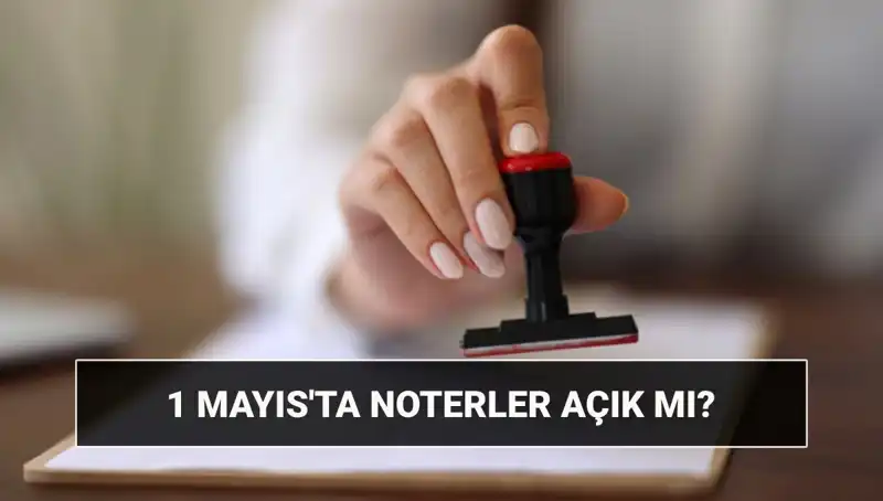 1 Mayıs'ta Noterler Açık mı? Nöbetçi Noter Uygulaması Hakkında Detaylar
