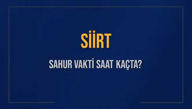 Siirt Sahur Vakti Hakkında Bilmeniz Gereken Her Şey