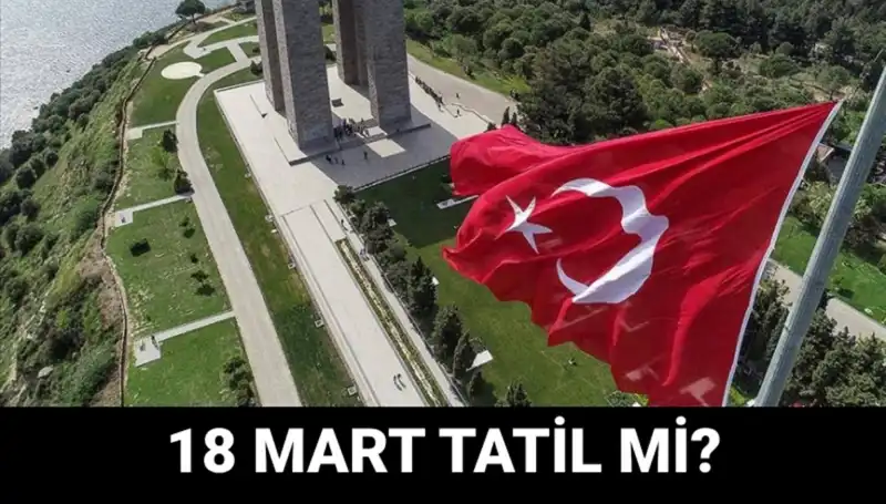 18 Mart Salı Resmi Tatil mi? Çanakkale Zaferi'ne Özel Etkinlikler