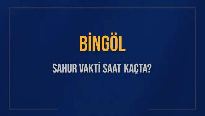 Bingöl'de Ramazan Sahur Vakti Ne Zaman? 2025 Takvimiyle Öğrenin!
